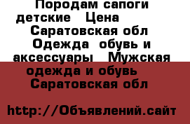 Породам сапоги детские › Цена ­ 2 500 - Саратовская обл. Одежда, обувь и аксессуары » Мужская одежда и обувь   . Саратовская обл.